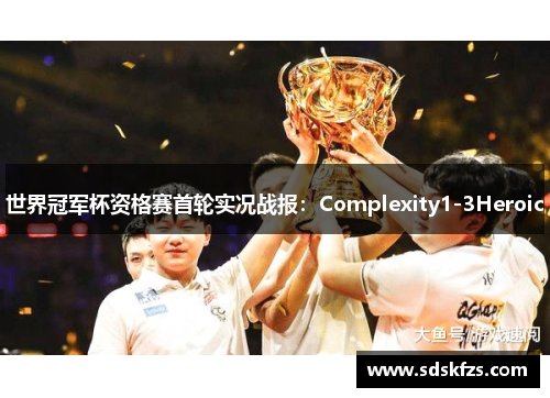 世界冠军杯资格赛首轮实况战报：Complexity1-3Heroic