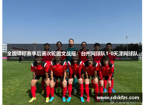 全国锦标赛季后赛次轮图文战报：台州网球队1-0天津网球队